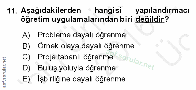 11. soru: Aşağıdakilerden hangisi yapılandırmacı öğretim uygulamalarından biri değildir? A) Probleme dayalı ögrenme B) Ornek ol…