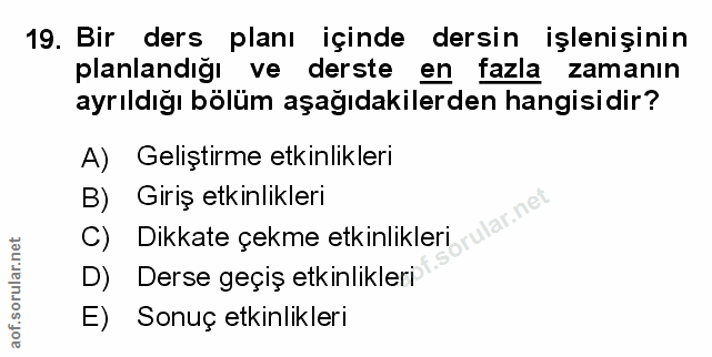 19. soru: Bir ders planı içinde dersin işlenişinin planlandığı ve derste en fazla zamanın ayrıldığı bölüm aşağıdakilerden hangi…