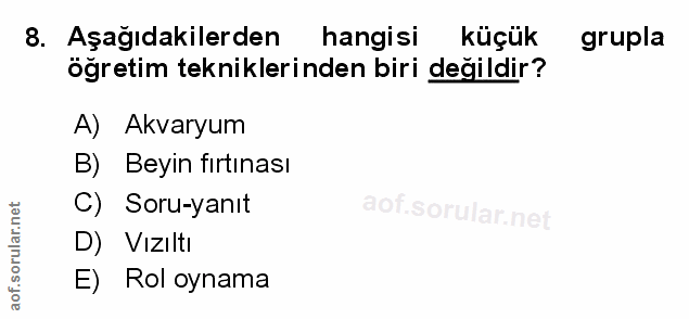 8. soru: Aşağıdakilerden hangisi küçük grupla öğretim tekniklerinden biri değildir? A) Akvaryum B) Beyin fırtınası C) Soru-yan…