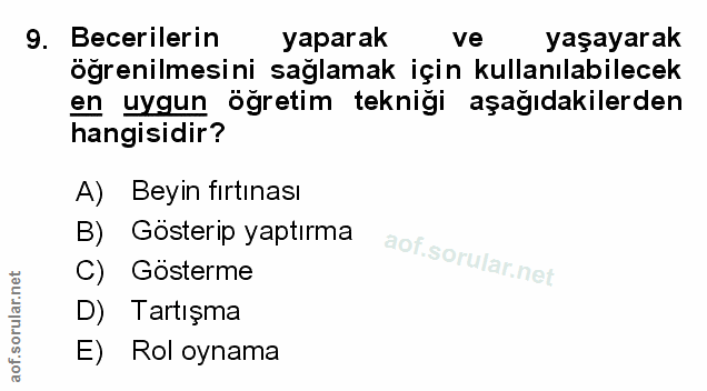 9. soru: Becerilerin yaparak ve yaşayarak öğrenilmesini sağlamak için kullanılabilecek en uygun öğretim tekniği aşağıdakilerde…