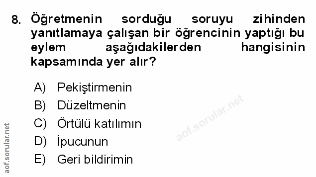 8. soru: Öğretmenin sorduğu soruyu zihinden yanıtlamaya çalışan bir öğrencinin yaptığı bu eylem aşağıdakilerden hangisinin kap…