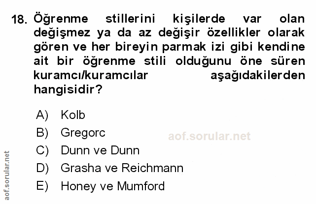 18. soru: Öğrenme stillerini kişilerde var olan degişmez ya da az değişir özellikler olarak gören ve her bireyin parmak izi gib…