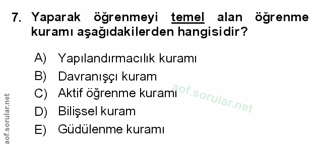 7. soru: Yaparak öğrenmeyi temel alan öğrenme kuramı aşağıdakilerden hangisidir? A) Yapılandırmacılık kuramı C) Aktif oğrenme…