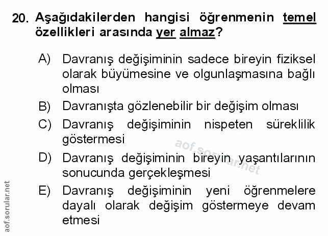 20. soru: Aşağıdakilerden hangisi öğrenmenin temel özellikleri arasında yer almaz? A) Davranış değişiminin sadece bireyin fizik…