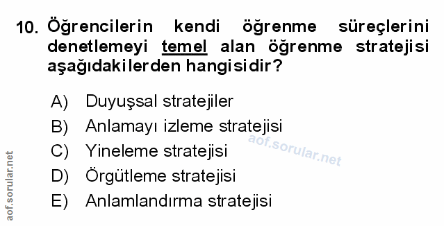 10. soru: Öğrencilerin kendi öğrenme süreçlerini denetlemeyi temel alan öğrenme stratejisi aşağıdakilerden hangisidir? A) Duyuş…