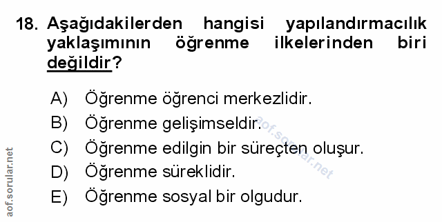 18. soru: Aşağıdakilerden hangisi yapılandırmacılık yaklaşımının ogrenme ilkelerinden biri değildir? A) Öğrenme öğrenci merkezl…