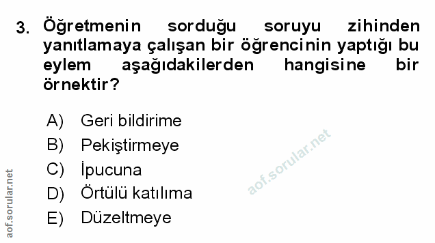 3. soru: Öğretmenin sordugu soruyu zihinden yanıtlamaya çalışan bir öğrencinin yaptığı bu eylem aşağıdakilerden hangisine bir…