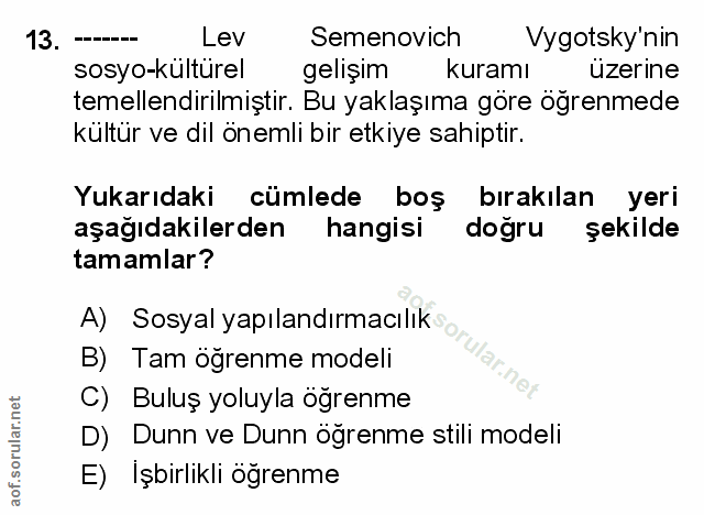 13. soru: Lev Semenovich Vygotsky'nin sosyo-kulturel gelişim kuramı üzerine temellendirilmiştir. Bu yaklaşıma göre öğrenmede kü…