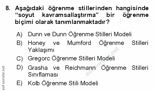 8. soru: Aşağıdaki öğrenme stillerinden hangisinde "soyut kavramsallaştırma" bir öğrenme biçimi olarak tanımlanmaktadır? A) Du…