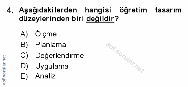 4. soru: Aşağıdakilerden hangisi ogretim tasarım düzeylerinden biri değildir? A) Ölçme B) Planlama C) Değerlendirme D) Uygulam…