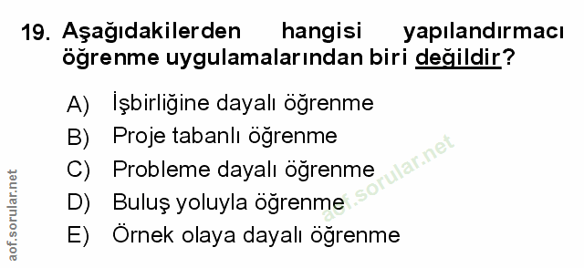 19. soru: Aşağıdakilerden hangisi yapılandırmacı öğrenme uygulamalarından biri değildir? A) Işbirliğine dayalı öğrenme B) Proje…