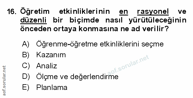 16. soru: Öğretim etkinliklerinin en rasyonel ve düzenli bir biçimde nasıl yürütüleceğinin önceden ortaya konmasına ne ad veril…