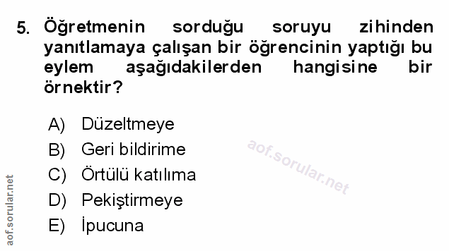 5. soru: Öğretmenin sorduğu soruyu zihinden yanıtlamaya çalışan bir öğrencinin yaptığı bu eylem aşağıdakilerden hangisine bir…