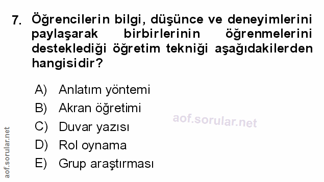 7. soru: Öğrencilerin bilgi, düşünce ve deneyimlerini paylaşarak birbirlerinin ögrenmelerini desteklediği öğretim tekniği aşağ…