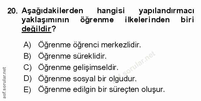 20. soru: Aşağıdakilerden hangisi yapılandırmacı yaklaşımının öğrenme ilkelerinden biri değildir? A) Öğrenme öğrenci merkezlidi…