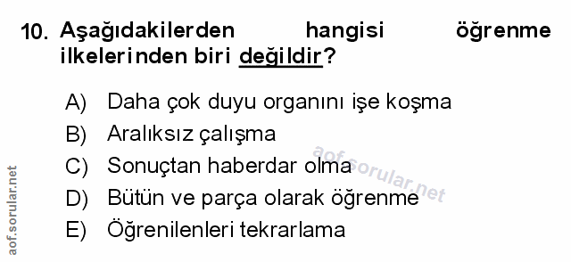 10. soru: Aşağıdakilerden hangisi ogrenme ilkelerinden biri değildir? A) Daha çok duyu organını işe koşma B) Aralıksız çalışma…