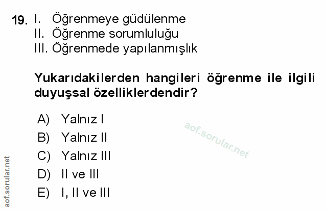 19. soru: I. Oğrenmeye güdülenme II. Oğrenme sorumluluğu III. Öğrenmede yapılanmışlık Yukarıdakilerden hangileri öğrenme ile il…