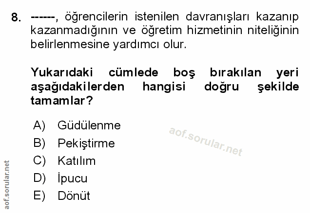 8. soru: --, ögrencilerin istenilen davranışları kazanıp kazanmadığının ve ogretim hizmetinin niteliğinin belirlenmesine yardı…