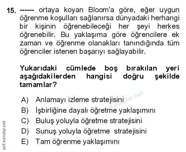 15. soru: - ortaya koyan Bloom'a göre, eğer uygun öğrenme koşulları sağlanırsa dünyadaki herhangi bir kişinin öğrenebileceği he…