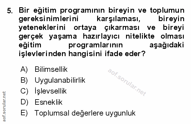 5. soru: Bir egitim programının bireyin ve toplumun gereksinimlerini karşılaması, bireyin yeteneklerini ortaya çıkarması ve bi…