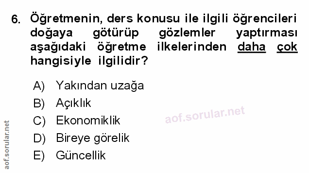 6. soru: Öğretmenin, ders konusu ile ilgili öğrencileri doğaya götürüp gözlemler yaptırması aşağıdaki öğretme ilkelerinden dah…