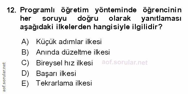 12. soru: Programlı öğretim yönteminde öğrencinin her soruyu doğru olarak yanıtlaması aşağıdaki ilkelerden hangisiyle ilgilidir…