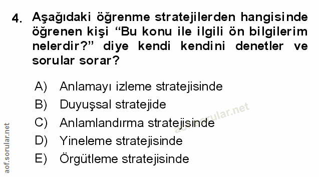 4. soru: Aşağıdaki öğrenme stratejilerden hangisinde öğrenen kişi "Bu konu ile ilgili ön bilgilerim nelerdir?" diye kendi kend…