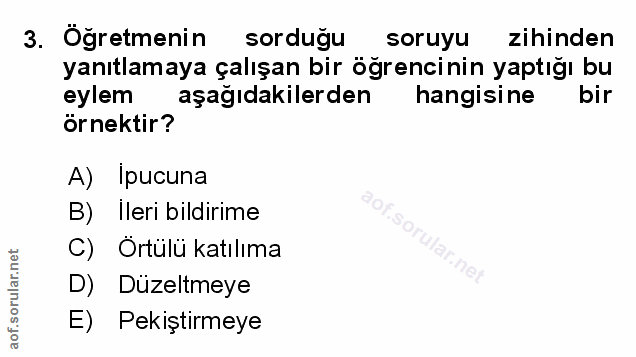 3. soru: Öğretmenin sordugu soruyu zihinden yanıtlamaya çalışan bir öğrencinin yaptığı bu eylem aşağıdakilerden hangisine bir…