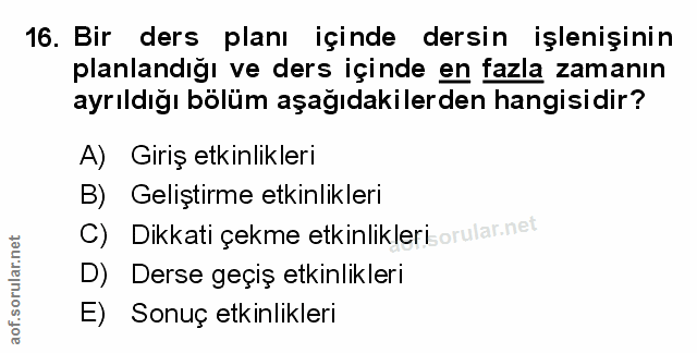 16. soru: Bir ders planı içinde dersin işlenişinin planlandığı ve ders içinde en fazla zamanın ayrıldığı bölüm aşağıdakilerden…