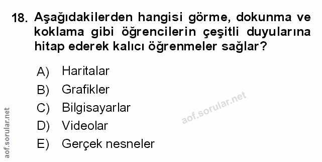 18. soru: Aşağıdakilerden hangisi görme, dokunma ve koklama gibi öğrencilerin çeşitli duyularına hitap ederek kalıcı öğrenmeler…