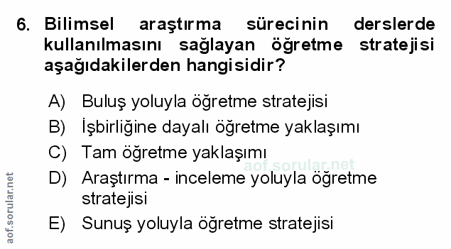 6. soru: Bilimsel araştırma sürecinin derslerde kullanılmasını sağlayan öğretme stratejisi aşağıdakilerden hangisidir? A) Bulu…