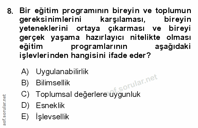 8. soru: Bir egitim programının bireyin ve toplumun gereksinimlerini karşılaması, bireyin yeteneklerini ortaya çıkarması ve bi…