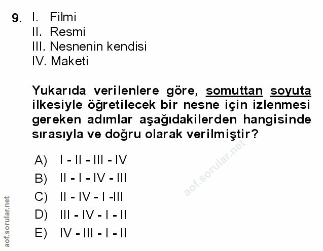 9. soru: 1. Filmı Il. Resmi II. Nesnenin kendisi IV. Maketi Yukarıda verilenlere göre, somuttan soyuta ilkesiyle öğretilecek b…