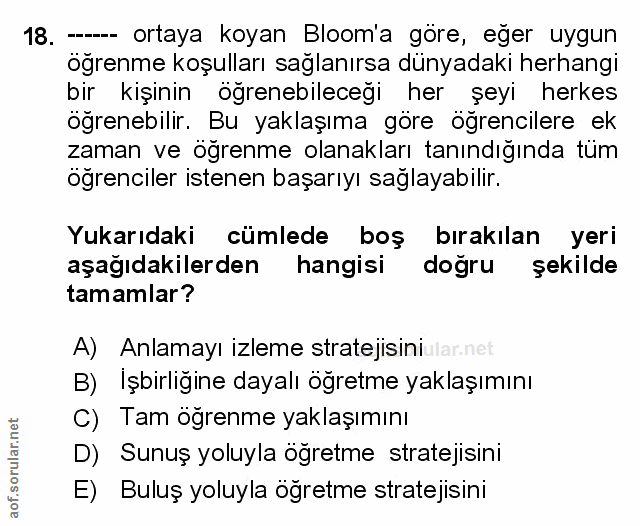 18. soru: -- ortaya koyan Bloom'a göre, eğer uygun öğrenme koşulları sağlanırsa dünyadaki herhangi bir kişinin öğrenebileceği h…