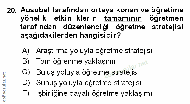 20. soru: Ausubel tarafından ortaya konan ve öğretime yönelik etkinliklerin tamaminin ögretmen tarafından düzenlendiği öğretme…