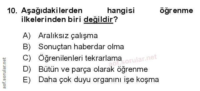10. soru: Aşağıdakilerden hangisi ogrenme ilkelerinden biri değildir? A) Aralıksız çalışma B) Sonuçtan haberdar olma C) Oğrenil…