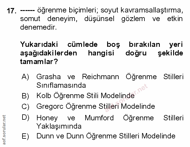 17. soru: --- Öğrenme biçimleri; soyut kavramsallaştırma, somut deneyim, düşünsel gözlem ve etkin denemedir. Yukarıdaki cümlede…