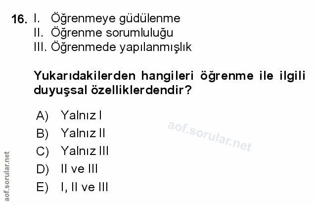 16. soru: I. Oğrenmeye güdülenme II. Oğrenme sorumluluğu III. Oğrenmede yapılanmışlık Yukarıdakilerden hangileri öğrenme ile il…