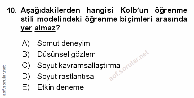 10. soru: Aşağıdakilerden hangisi Kolb'un öğrenme stili modelindeki öğrenme biçimleri arasında yer almaz? A) Somut deneyim B) D…