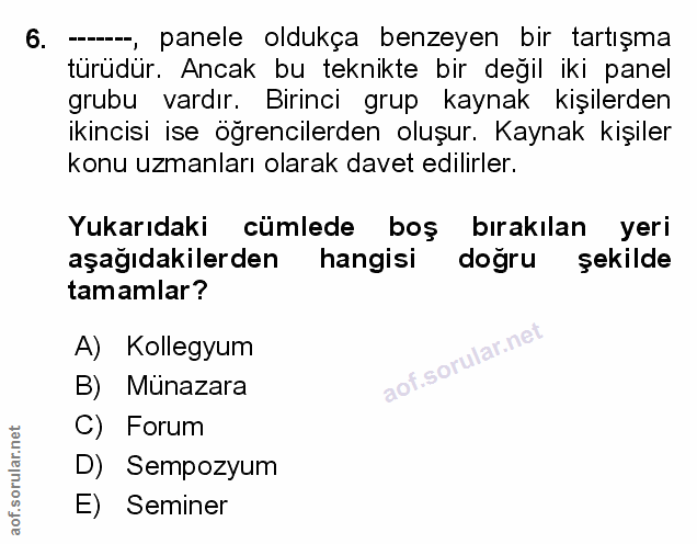 6. soru: ---, panele oldukça benzeyen bir tartışma türüdür. Ancak bu teknikte bir değil iki panel grubu vardır. Birinci grup k…
