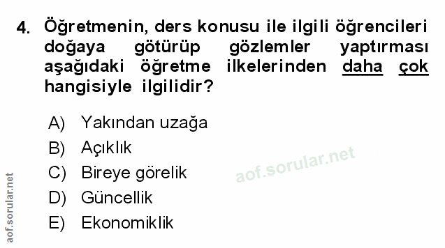 4. soru: Öğretmenin, ders konusu ile ilgili öğrencileri doğaya götürüp gözlemler yaptırması aşağıdaki öğretme ilkelerinden dah…