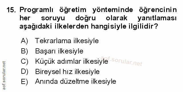 15. soru: Programlı öğretim yönteminde öğrencinin her soruyu doğru olarak yanıtlaması aşağıdaki ilkelerden hangisiyle ilgilidir…