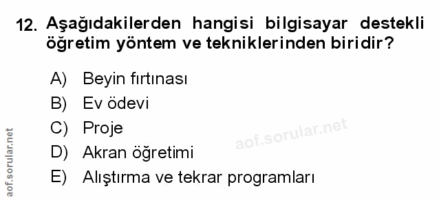 12. soru: Aşağıdakilerden hangisi bilgisayar destekli öğretim yöntem ve tekniklerinden biridir? A) Beyin fırtınası B) Ev odevi…