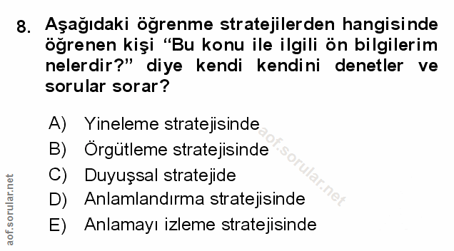8. soru: Aşağıdaki öğrenme stratejilerden hangisinde öğrenen kişi "Bu konu ile ilgili ön bilgilerim nelerdir?" diye kendi kend…