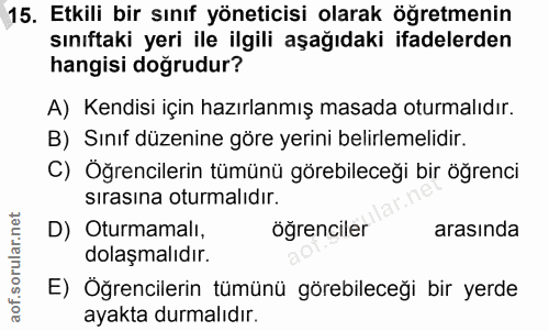 15. soru: Etkili bir sınıf yöneticisi olarak öğretmenin sınıftaki yeri ile ilgili aşağıdaki ifadelerden hangisi doğrudur? A) Ke…