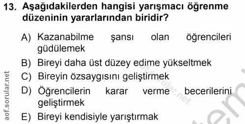 13. soru: Aşağıdakilerden hangisi yarışmacı öğrenme düzeninin yararlarından biridir? A) Kazanabilme şansı olan öğrencileri güdü…
