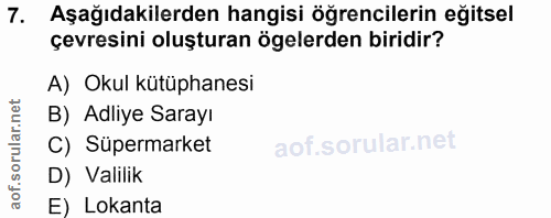 7. soru: Aşağıdakilerden hangisi öğrencilerin eğitsel çevresini oluşturan ögelerden biridir? A) Okul kütüphanesi B) Adliye Sar…