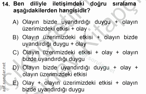 14. soru: Ben diliyle iletişimdeki doğru sıralama aşağıdakilerden hangisidir? A) Olayın bizde uyandırdığı duygu + olayın üzerim…