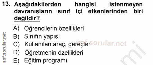 13. soru: Aşağıdakilerden hangisi istenmeyen davranışların sınıf içi etkenlerinden biri değildir? A) Oğrencilerin özellikleri B…