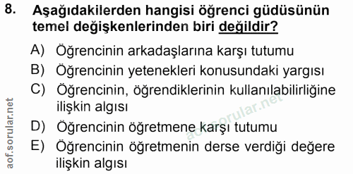 8. soru: Aşağıdakilerden hangisi öğrenci güdüsünün temel değişkenlerinden biri değildir? A) Oğrencinin arkadaşlarına karşı tut…
